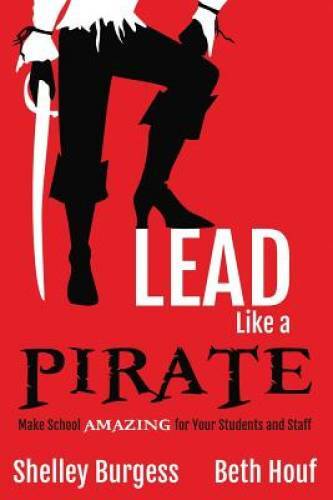 Lead Like a PIRATE: Make School Amazing for Your Students and Staff – GOOD