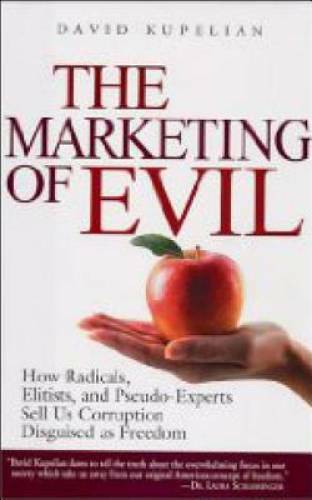 The Marketing of Evil: How Radicals, Elitists, and Pseudo-Experts Sell Us – GOOD