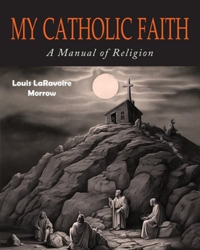 My Catholic Faith by Louis Laravoire Morrow: Used