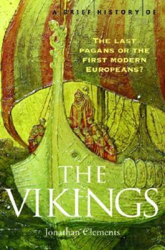A Brief History of the Vikings: The Last Pagans or the First Modern Europ – GOOD