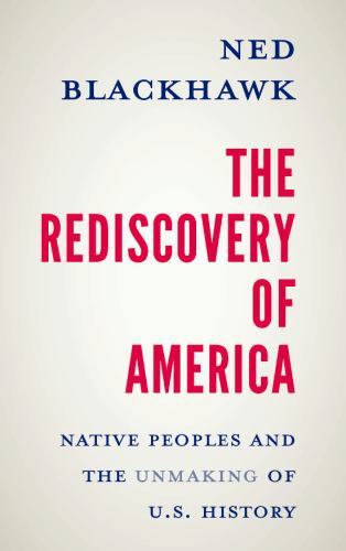 The Rediscovery of America: Native Peoples and the Unmaking of U.S. History (Th