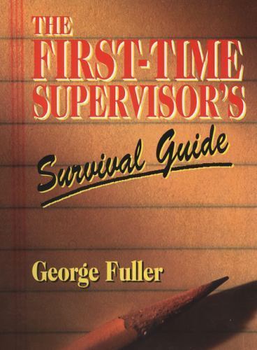 The First-Time Supervisor’s Survival Guide by Fuller, George