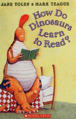 How Do Dinosaurs Learn to Read? by Jane Yolen; Mark Teague