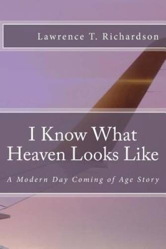 I Know What Heaven Looks Like: A Modern Day Coming of Age Story – GOOD
