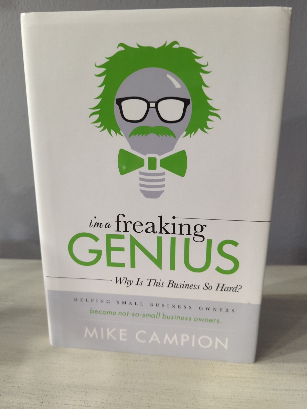 I’m A Freaking Genius Why Is Business So Hard? By Mike Campion Hardcover, 2015
