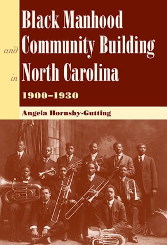 Black Manhood and Community Building in North Carolina, 1900?1930: New