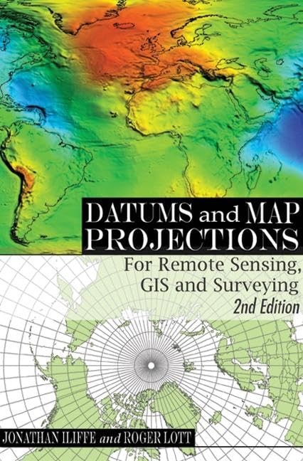 Datums and Map Projections: For Remote Sensing, GIS and Surveying, Second Editio