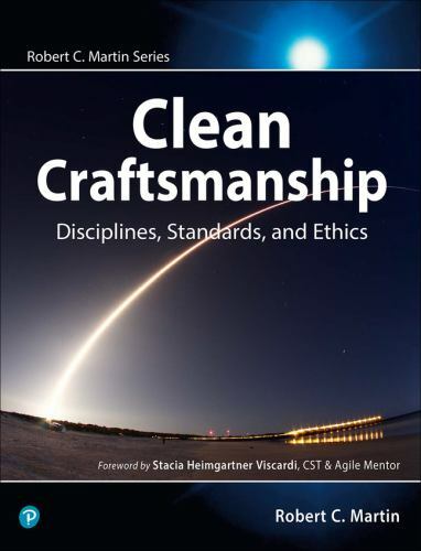 Clean Craftsmanship: Disciplines, Standards, and Ethics Robert C. Martin