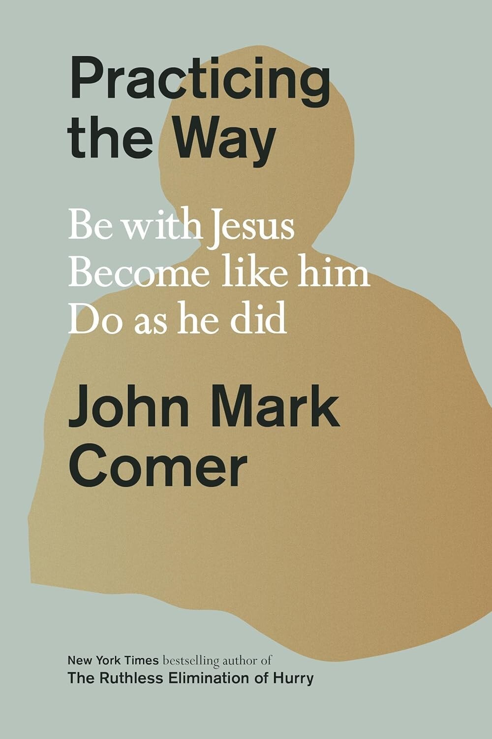 Practicing the Way : Be with Jesus. Become Like Him by John Mark Comer Hardcover