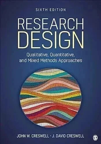 Research Design : Qualitative, Quantitative, and Mixed Methods Approaches 6th ed