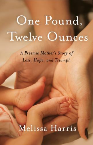 One Pound, Twelve Ounces : A Preemie Mother’s Story of Loss, Hope, and Triump…