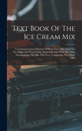 Text Book Of The Ice Cream Mix: Containing Various Percents Of … (hardcover)