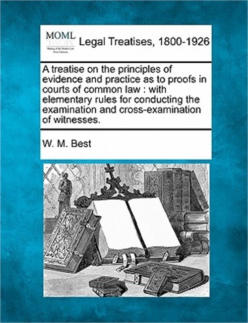 A treatise on the principles of evidence and practice as to proofs in courts of