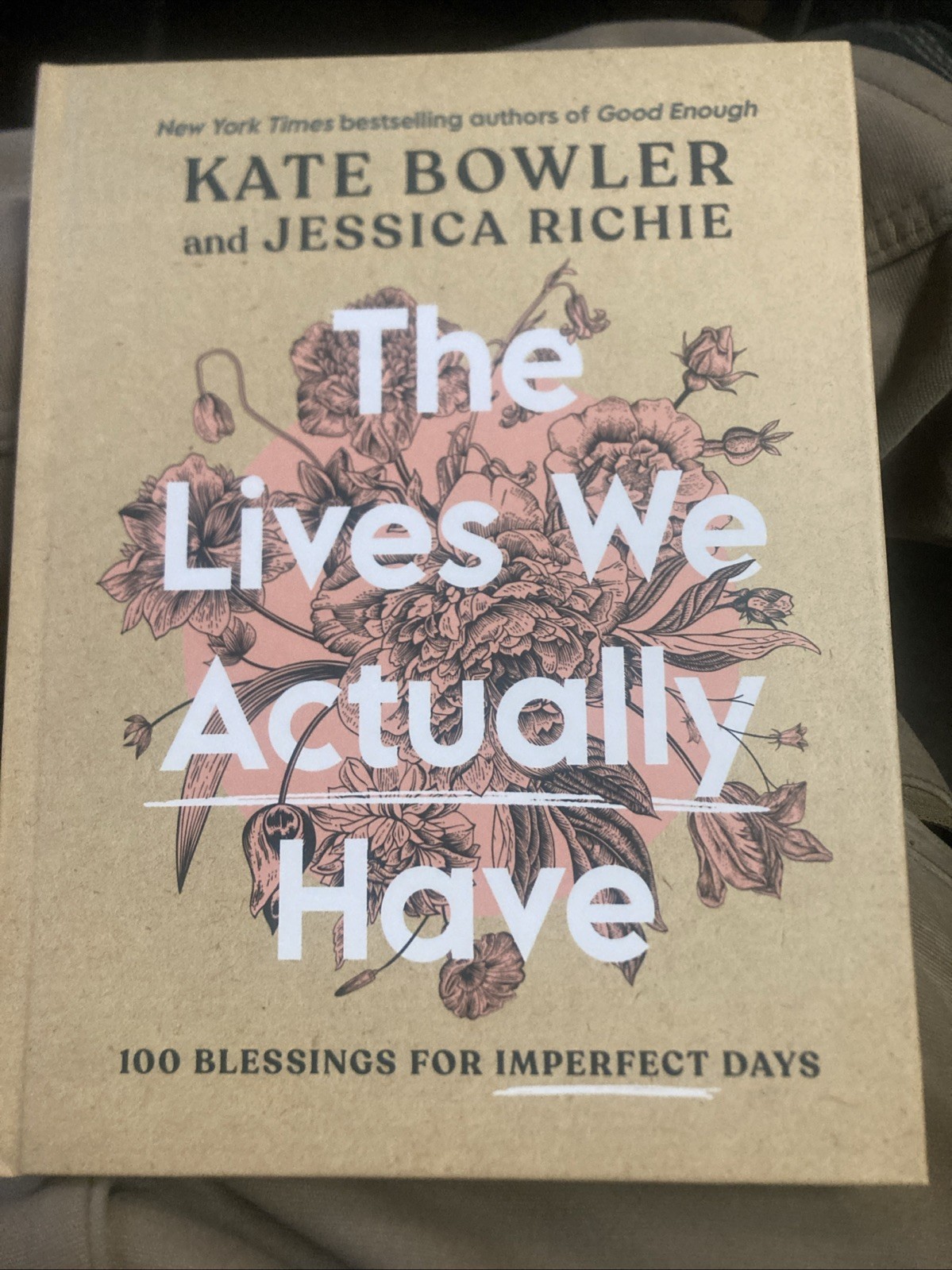 The Lives We Actually Have: 100 Blessings for Imperfect Days by Bowler, Kate,Ri