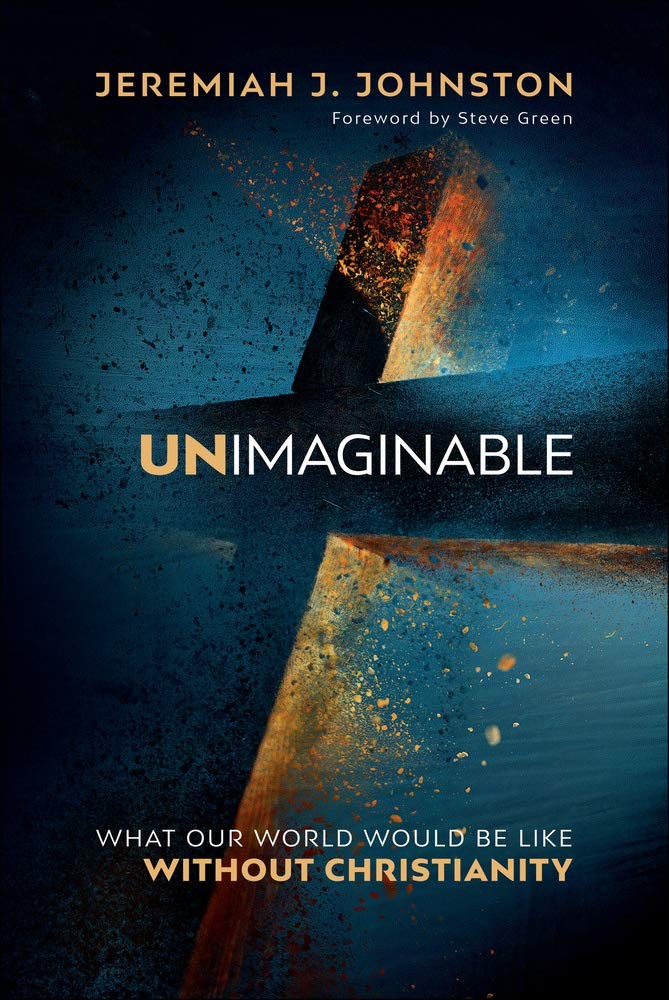 Unimaginable: What Our World Would Be Like Without Christianity by Johnston