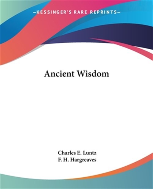 Ancient Wisdom, Paperback by Luntz, Charles E.; Hargreaves, F. H., Brand New,…