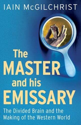 The Master and His Emissary: The Divided Brain and the Making of the Western