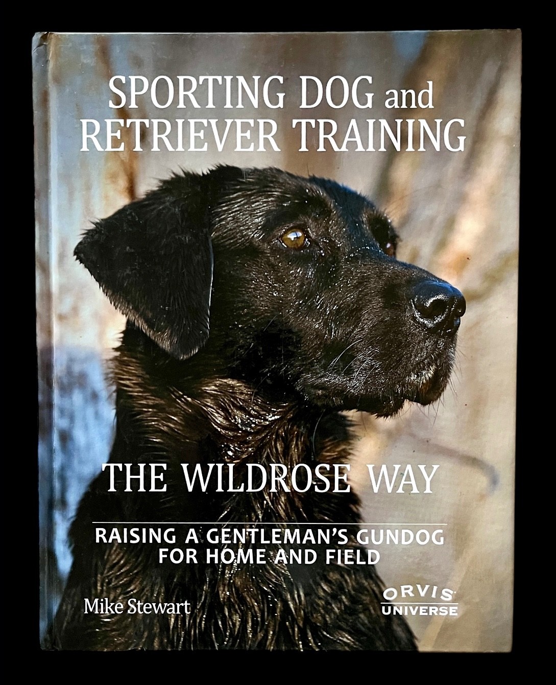 SPORTING DOG & RETRIEVER TRAINING ~ The Wildrose Way ~ HC ~ Mike Stewart
