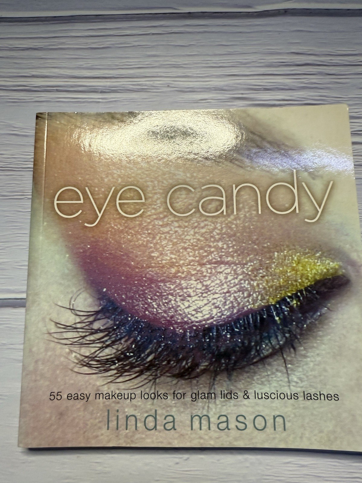 EYE CANDY: 55 EASY MAKEUP LOOKS FOR GLAM LIDS AND LUSCIOUS By Linda Mason