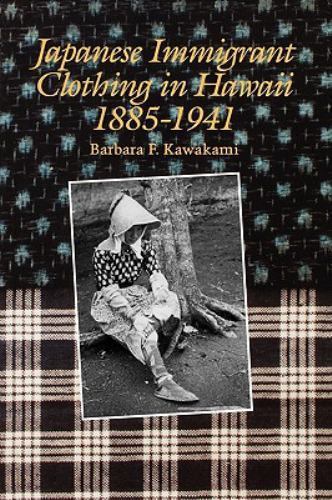 Japanese Immigrant Clothing in Hawaii, 1885–1941 by Kawakami, Barbara F., Good B