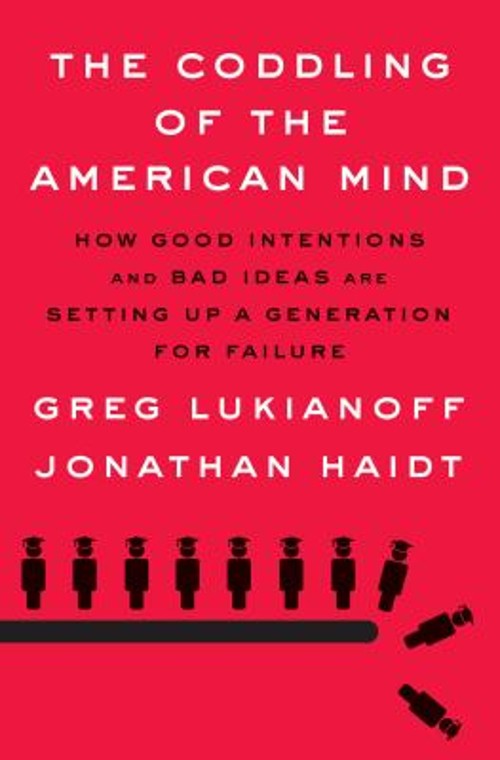 The Coddling of the American Mind : How Good Intentions and Bad I