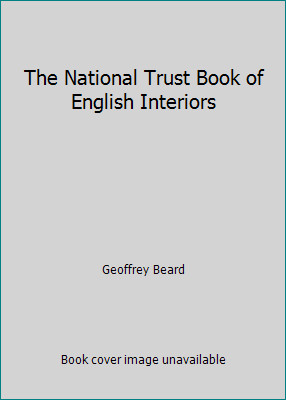 The National Trust Book of English Interiors by Geoffrey Beard
