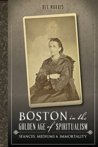 Boston in the Golden Age of Spiritualism, Massachusetts, Paperback