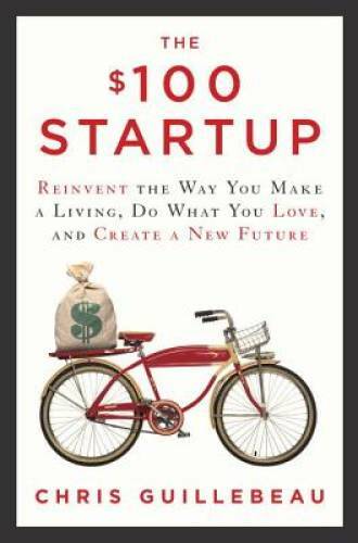 The $100 Startup: Reinvent the Way You Make a Living, Do What You Lo – VERY GOOD