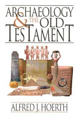 Archaeology and the Old Testament – Hardcover By Hoerth, Alfred – GOOD