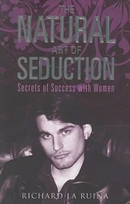The Natural Art of Seduction by Richard La Ruina (2007) Paperback