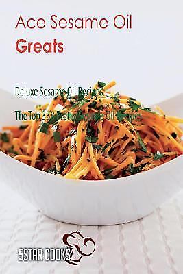 Ace Sesame Oil Greats : Deluxe Sesame Oil Recipes, the Top 338 Pretty Sesame Oil