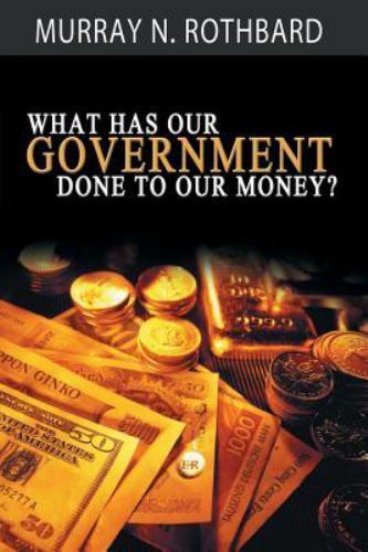 What Has Government Done to Our Money?, Rothbard, Murray N, Excellent Book