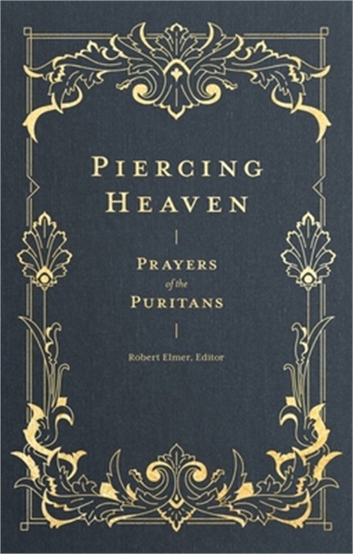 Piercing Heaven: Prayers of the Puritans (Hardback or Cased Book)
