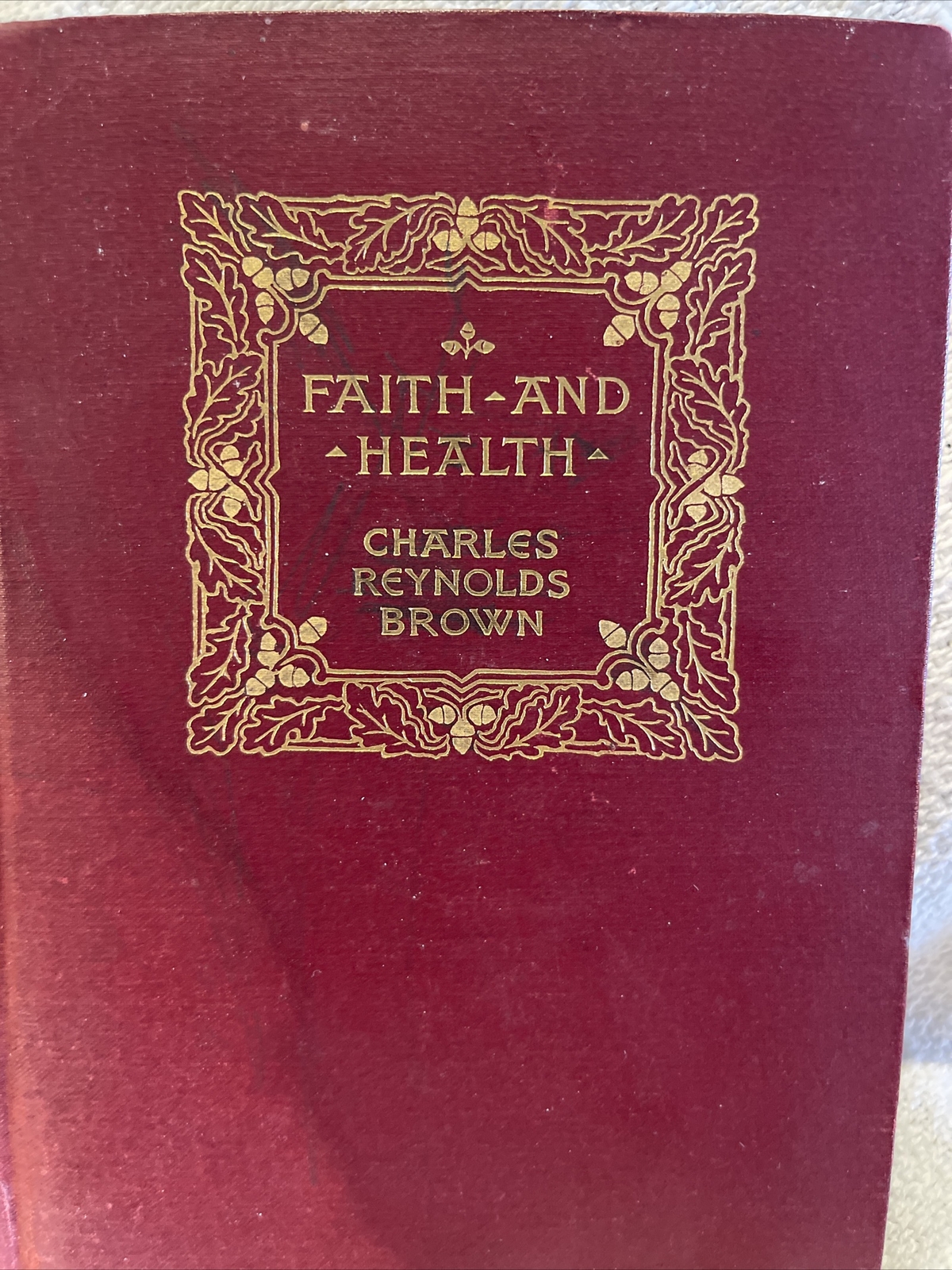 Faith And Health by Charles Reynolds Brown first Edition Copyright ￼1910 ￼gold