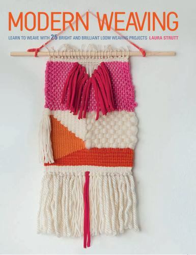 Modern Weaving: Learn to weave with 25 bright and brilliant loom weaving projec