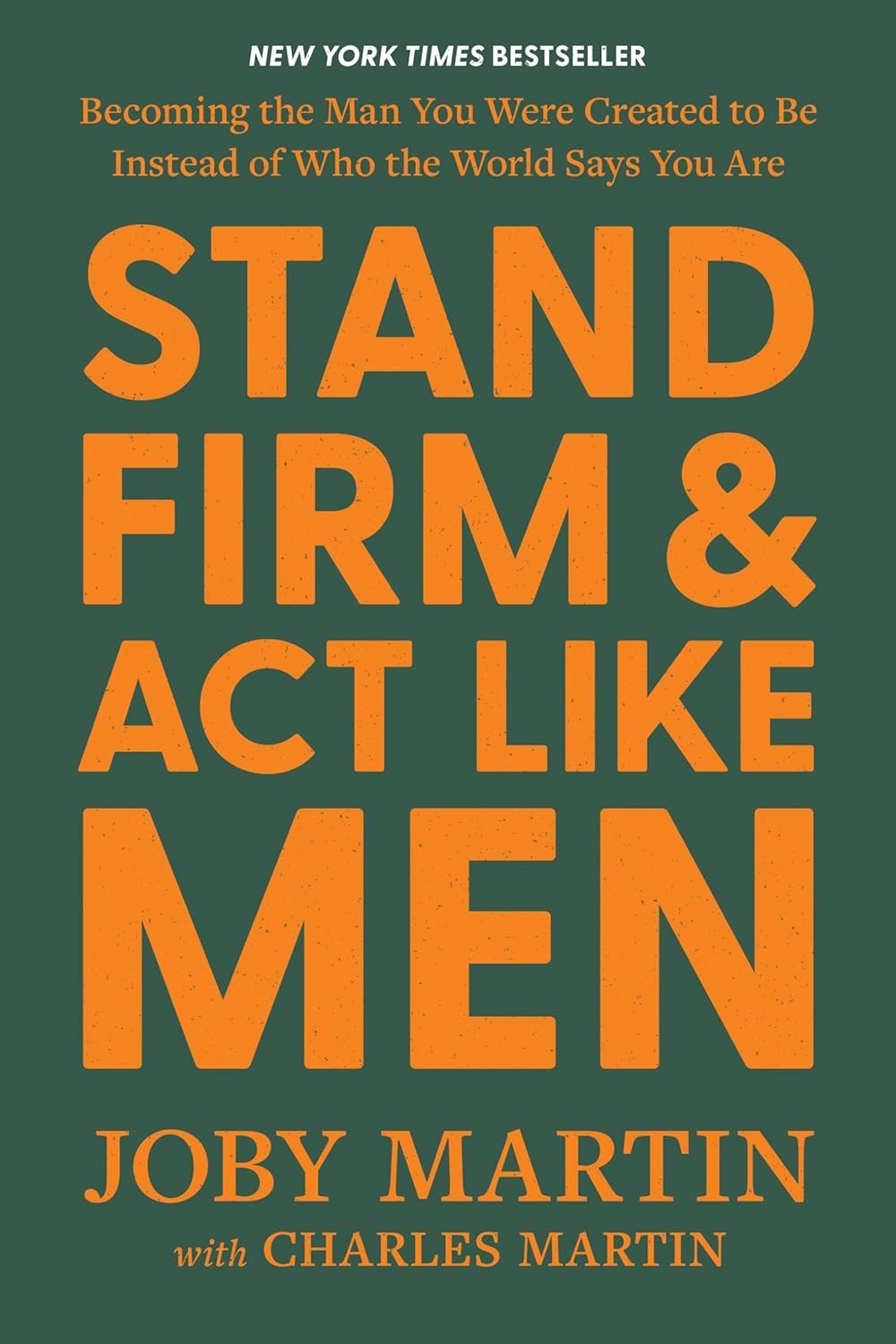 Stand Firm and Act Like Men : Becoming the Man You Were Created to Be Instead of
