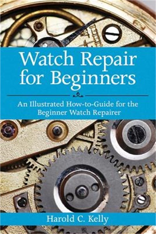 Watch Repair for Beginners: An Illustrated How-To-Guide for the Beginner Watch R