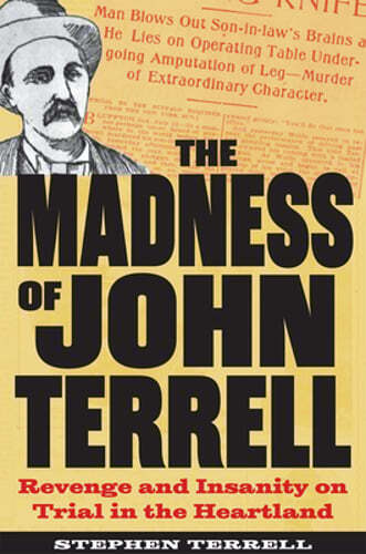 The Madness of John Terrell: Revenge and Insanity on Trial in the Heartland: New