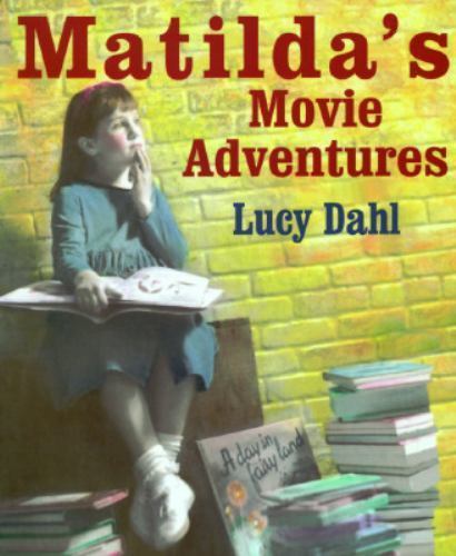Matilda’s Movie Adventures by Dahl, Lucy