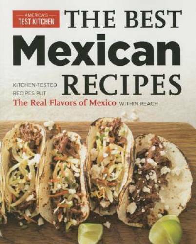 Best Mexican Recipes: Kitchen-Tested Recipes Put the Real Flavors of Mexi – GOOD