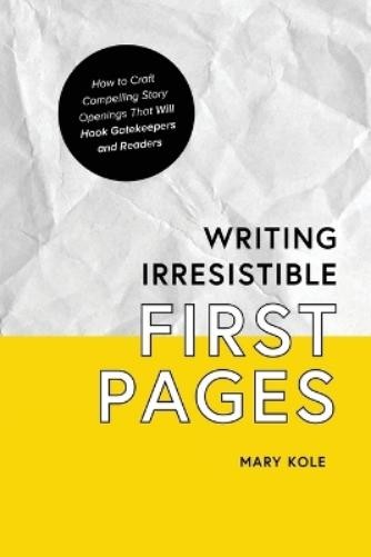 Mary Kole Writing Irresistible First Pages (Paperback) Irresistible First Pages