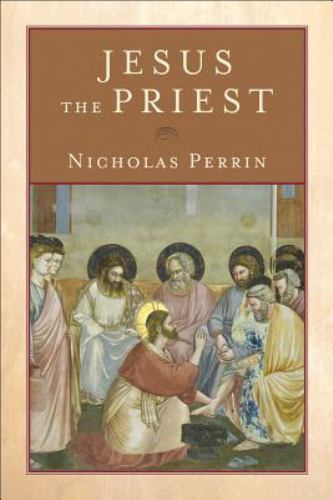 Jesus the Priest by Nicholas Perrin
