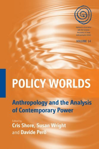 Policy Worlds: Anthropology and the Analysis of Contemporary Power (EASA Series