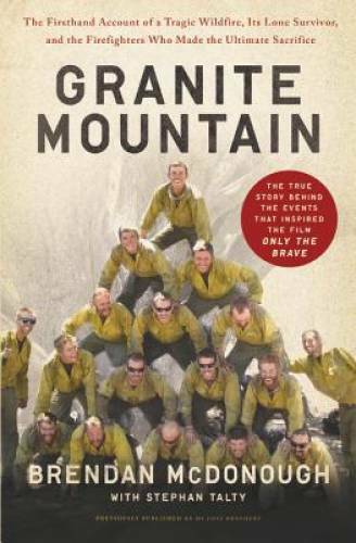 Granite Mountain: The Firsthand Account of a Tragic Wildfire, Its Lone Su – GOOD