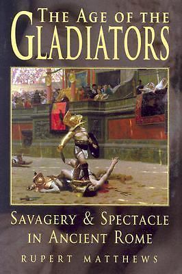 Age of the Gladiators: Savagery & Spectacle in Ancient Rome Matthews, Rupert ha