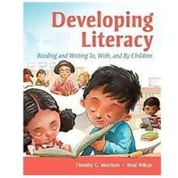 Developing Literacy: Reading and Writing To, With, and By Children by Morrison,