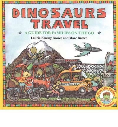 Dinosaurs Travel: A Guide for Families on the Go – Laurie Krasny Brown|Marc …
