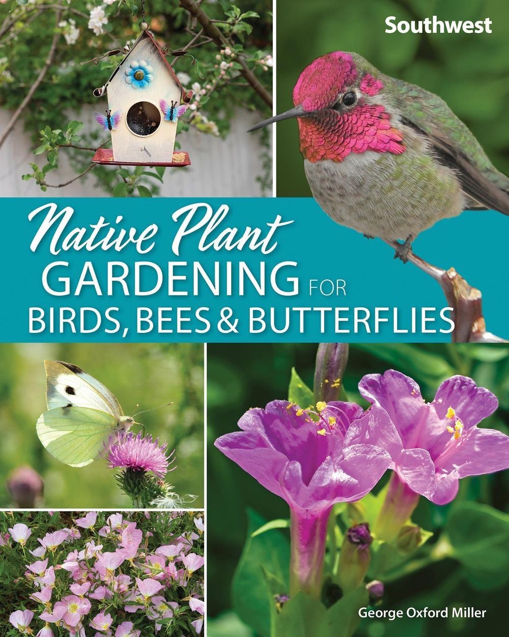 Native Plant Gardening for Birds, Bees & Butterflies: Southwest by George Oxford