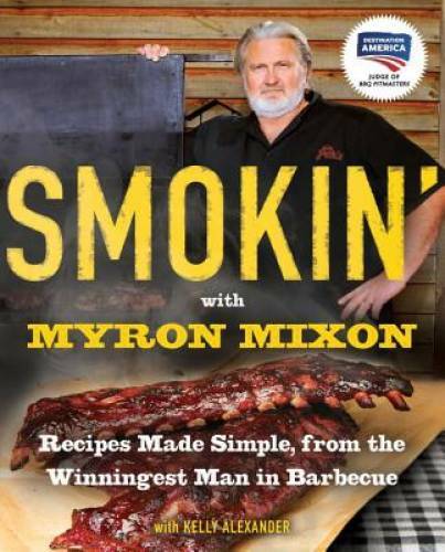 Smokin’ with Myron Mixon: Recipes Made Simple, from the Winningest M – VERY GOOD