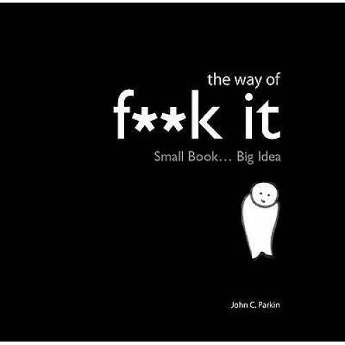 The Way of Fuck it: Small Book. Big Wisdom. – Hardcover By John C Parkin – GOOD